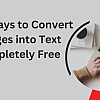 Best Ways to Convert Images into Text Completely Free