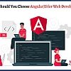 Why Should You Choose AngularJS for Web Development?