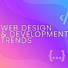 Top Web Design & Development Trends: Tools, Tips and Ensuring Authenticity