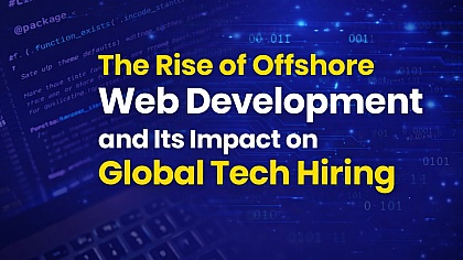 The Rise of Offshore Web Development & Its Impact on Global Tech Hiring The Rise of Offshore Web Development & Its Impact on Global Tech Hiring