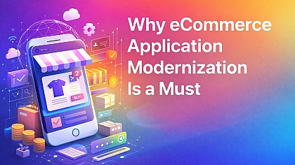Why eCommerce Application Modernization Is a Must in 2026 Why eCommerce Application Modernization Is a Must in 2026