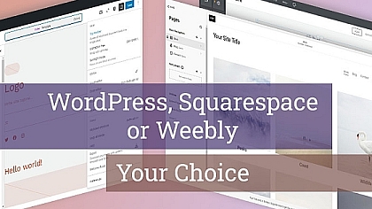 How to Choose Between WordPress, Squarespace and Weebly