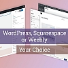 How to Choose Between WordPress, Squarespace and Weebly